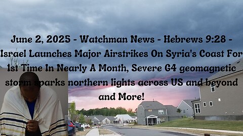 June 2, 2025-Watchman News-Hebrews 9:28 -Israel Airstrikes On Syria, Northern Lights warning + More!