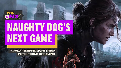Naughty Dog's Next Game 'Could Redefine Mainstream Perceptions of Gaming' -
