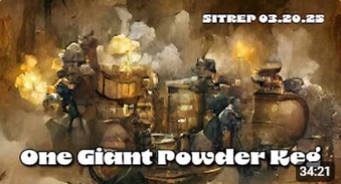 One Giant Powder Keg - SITREP 03.20.25