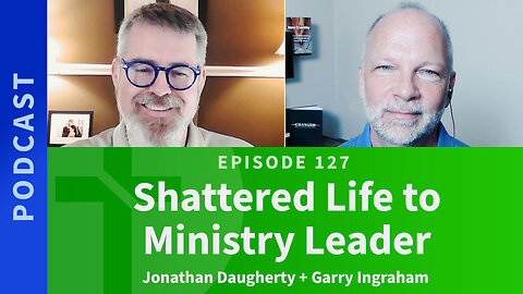 127: Shattered Life to Ministry Leader | Jonathan Daughterty & Garry Ingraham