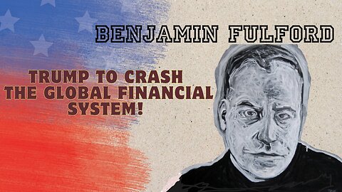 Benjamin Fulford - Trump To Crash The Global Financial System!!!