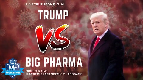 Trump Vs Big Pharma - from the film Plandemic / Scamdemic 2 - ENDGAME - A Film By #MrTruthBomb