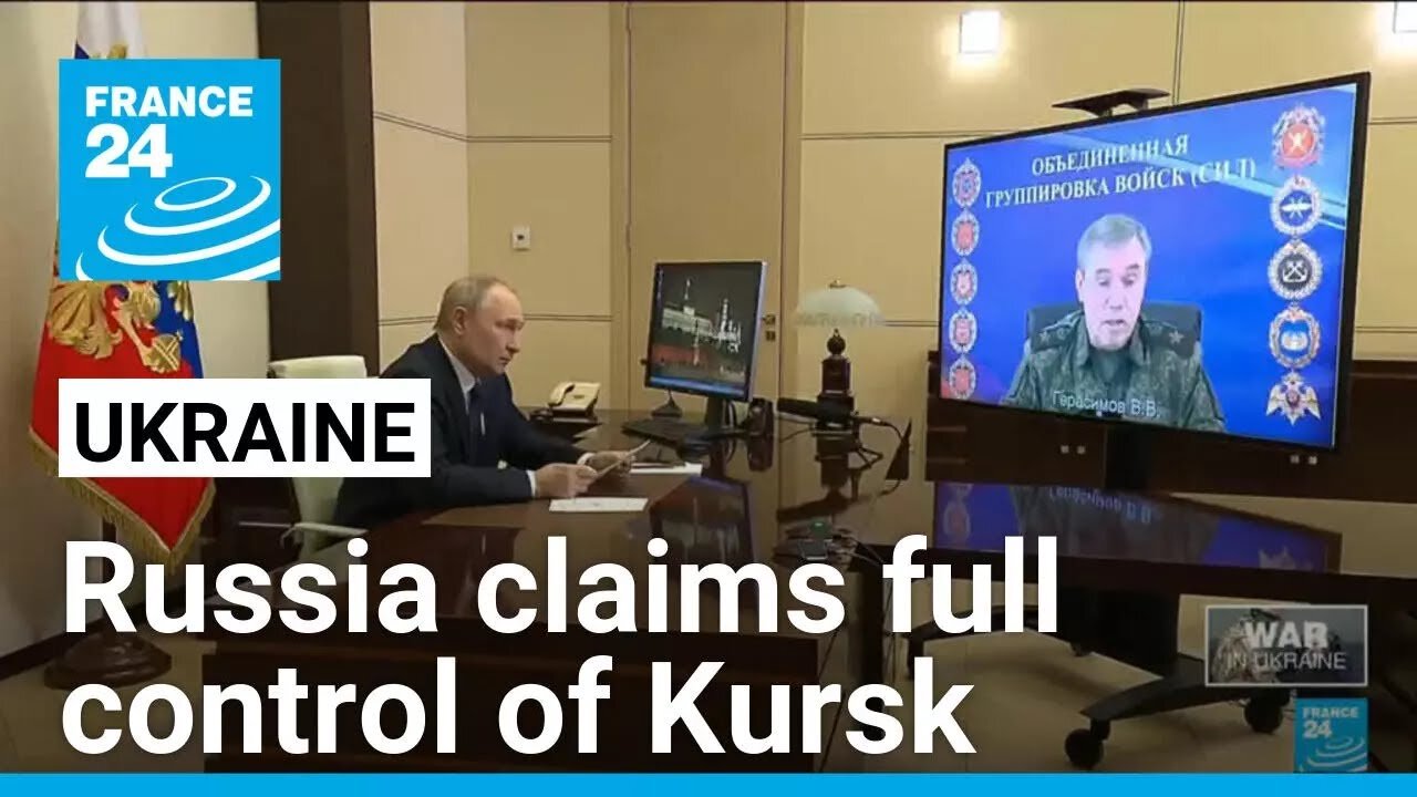 Russia claims it has regained full control of Kursk from Ukraine