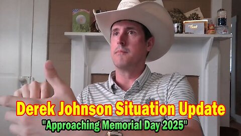 Derek Johnson Situation Update 05.11.25: "Approaching Memorial Day 2025"