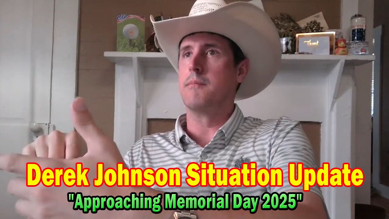 Derek Johnson Situation Update 05.11.25: "Approaching Memorial Day 2025"