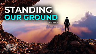 Episode 420: STANDING OUR GROUND