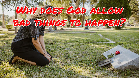 Why Does God Allow Bad Things to Happen?