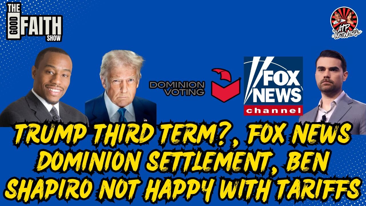 TRUMP THIRD TERM?, FOX NEWS DOMINION SETTLEMENT, BEN SHAPIRO NOT HAPPY WITH TARIFFS