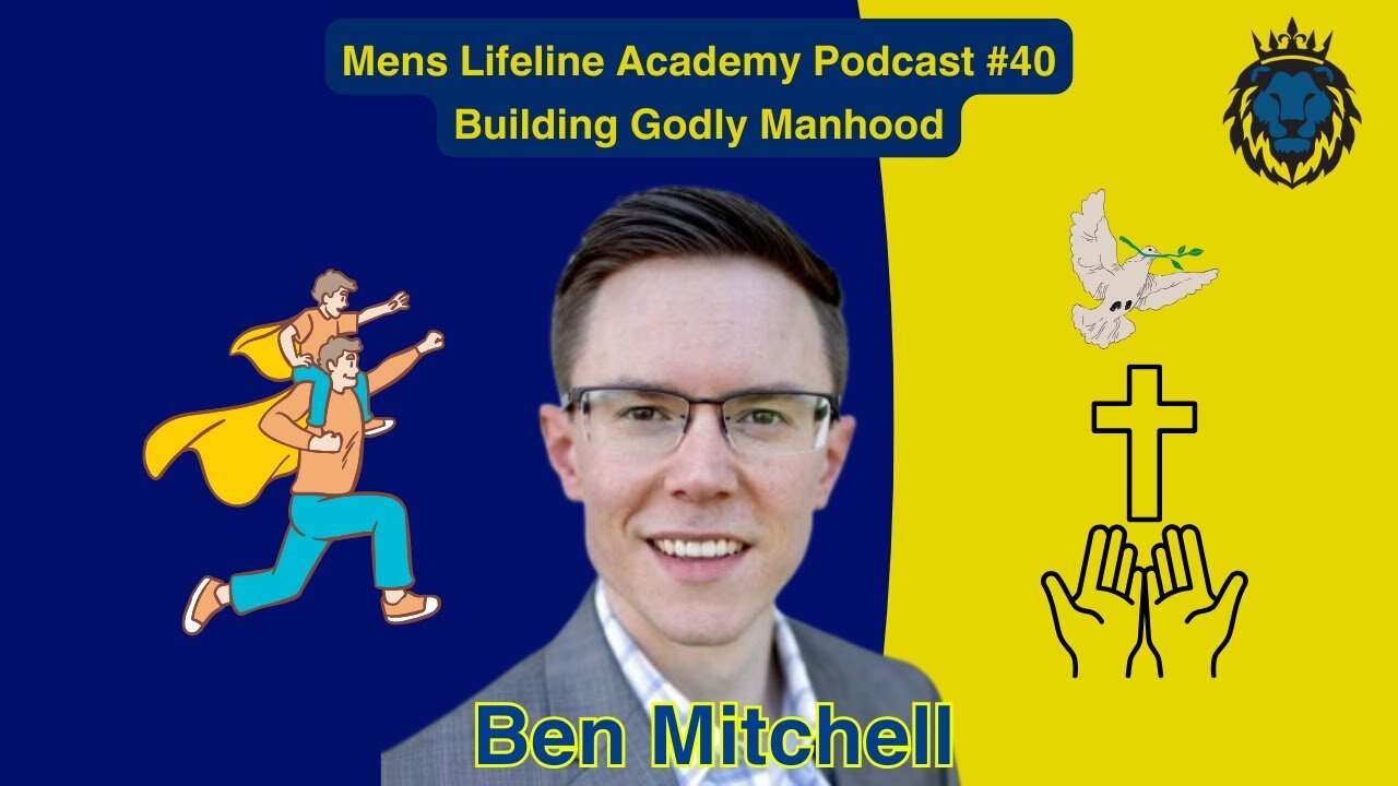 Mens Lifeline Academy Podcast #40 Ben Mitchell | How To Build Godly Manhood?
