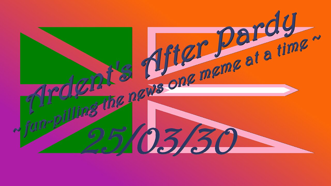 [VoD] Ardent's After-Pardy ~ 25/03/30