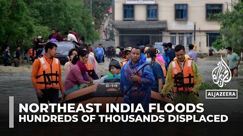 Northeast India floods displace hundreds of thousands as monsoon rages on