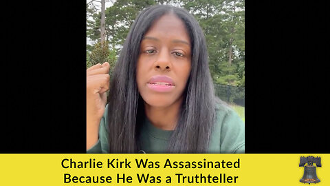Charlie Kirk Was Assassinated Because He Was a Truthteller