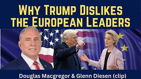 Douglas Macgregor (clip): Why Trump Dislikes the European Leaders