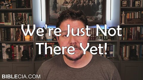 We're Just Not There Yet!