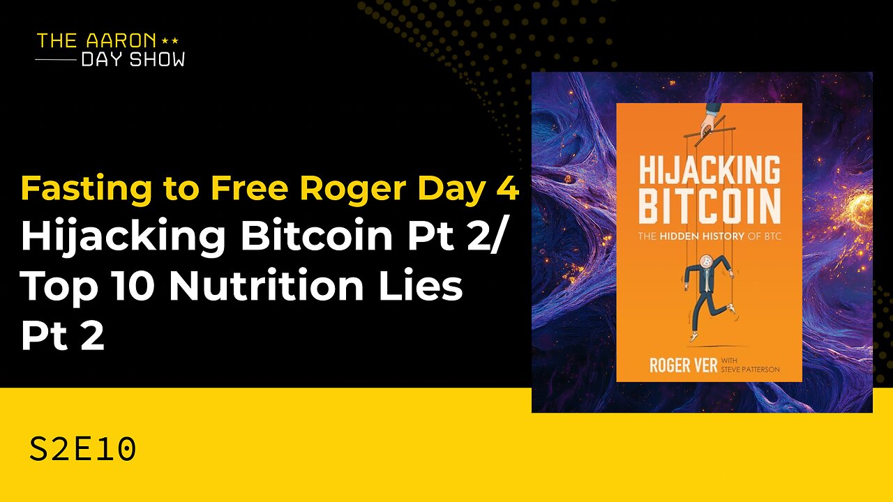 S2E10 Hijacking Bitcoin/Nutritional Lies Part 2 Fast for Roger's Freedom Day 4