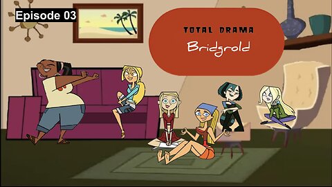 Total Drama: Bridgrold (FanMade Mini Series) Episode 03 - Girls Night