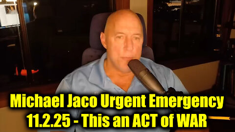 Michael Jaco Urgent Emergency 11.2.25 - This an ACT of WAR