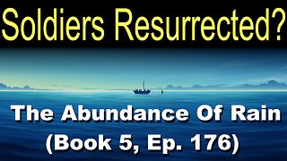Soldiers Resurrected? (Book 5, Ep. 176) | The Abundance Of Rain