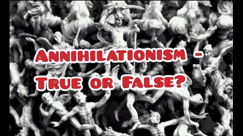 Annihilationism - True or False