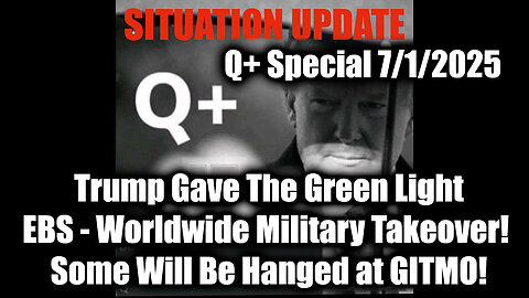 Situation Update 7.1.25: Trump Gave The Green Light, EBS - Worldwide Military Takeover; Some Will Be Hanged at GITMO!
