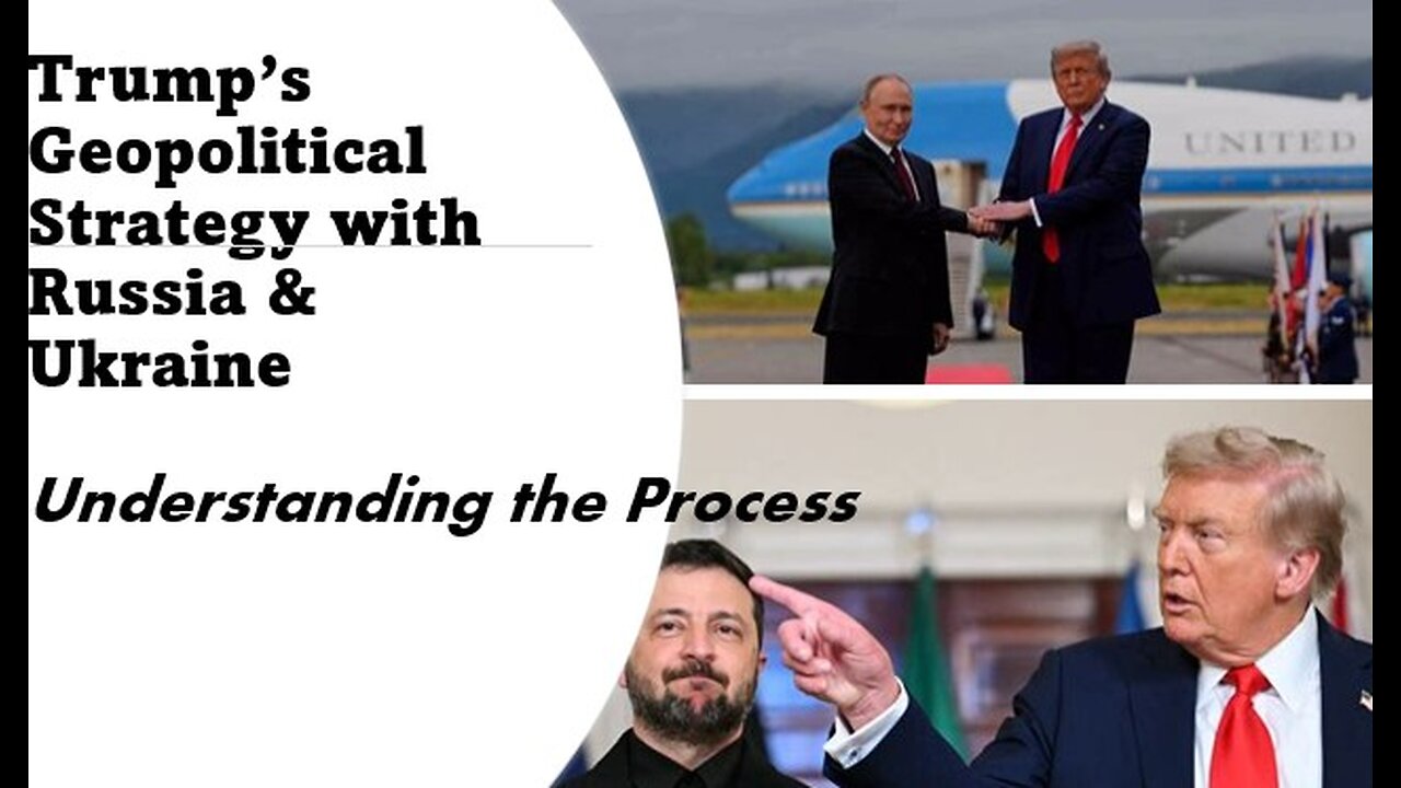 Trump's Geopolitical Strategy with Russia & Ukraine: Understanding the Process