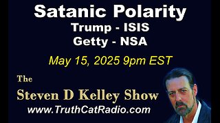 TCR#1122 STEVEN D KELLEY #435 MAY-15-2925 Satanic Polarity: Trump - ISIS / Getty - NSA