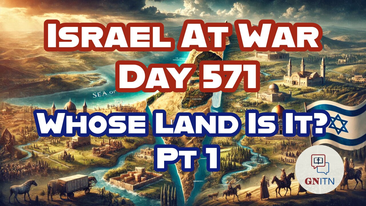 GNITN Special Edition Israel At War Day 571 Whose Land Is It? Pt 1