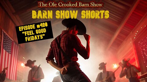 "Barn Show Shorts" Ep. #480 “Feel Good Fridays”