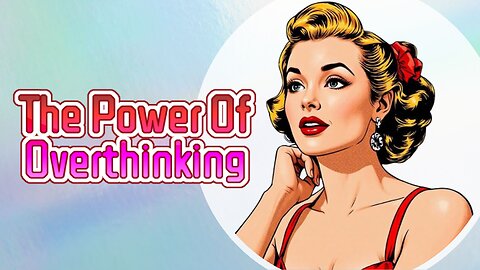 The Power Of Overthinking