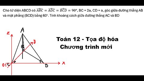 Toán 12: Tọa độ hóa: Cho tứ diện ABCD có (ABC) ̂=(ADC) ̂=(BCD) ̂=90°, BC = 2a, CD = a, góc giữa