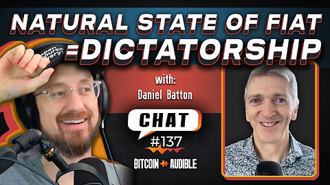 Chat_137 - The Natural State of Fiat is Dictatorship with Daniel Batton