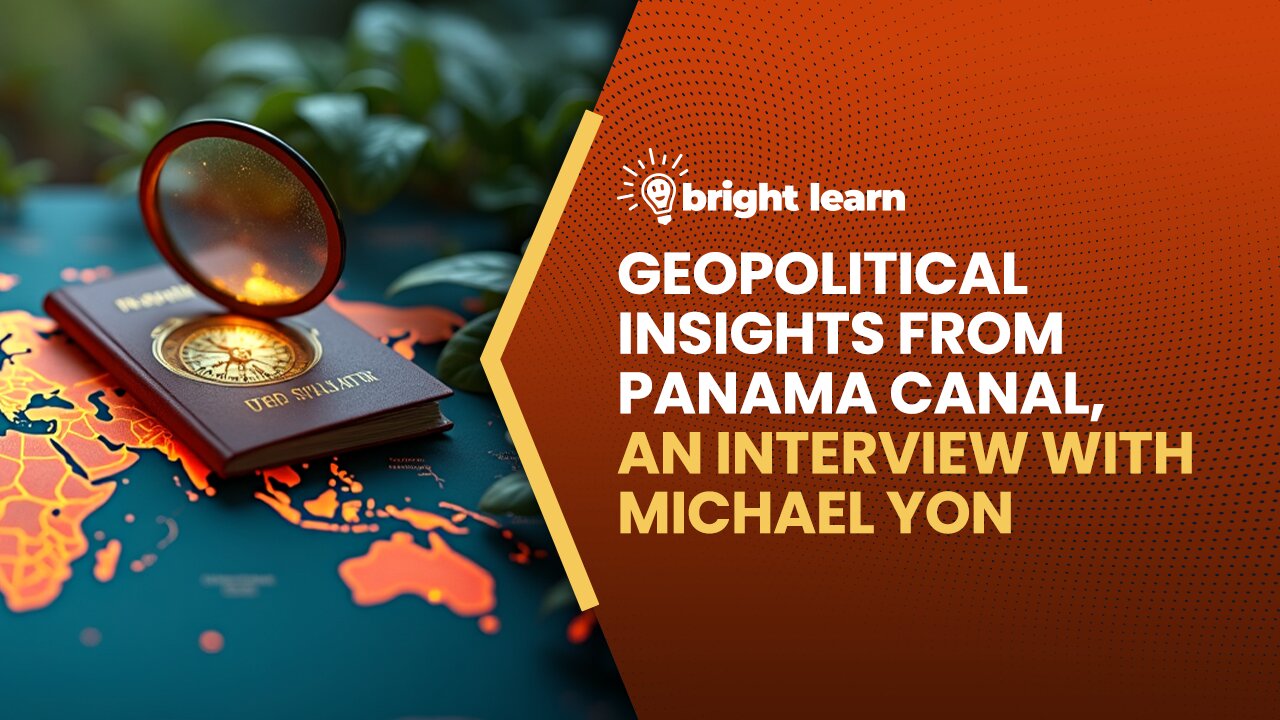 BrightLearn - Geopolitical Insights from Panama Canal, an interview with Michael Yon