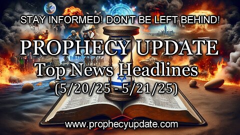 Prophecy Update Top News Headlines - (5/20/25 – 5/21/25)