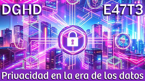 DGHD -- E47T3 -- Privacidad en la era de los datos