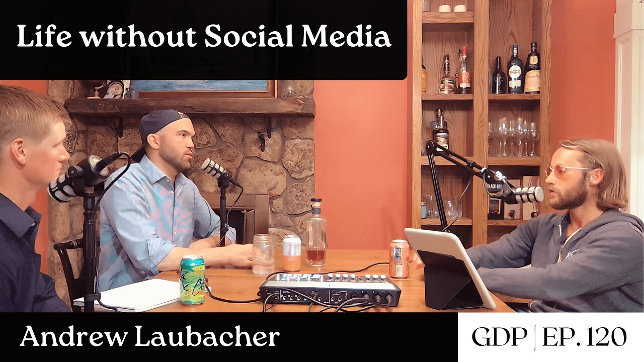 Life without Social Media - Andrew Laubacher | The GDP | Ep. 120