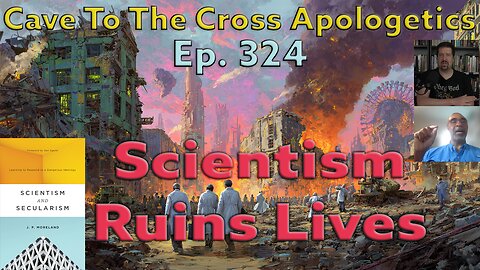 Scientism Ruins Lives - Ep.324 - Scientism & Secularism - Why Scientism Matters - Cave To The Cross