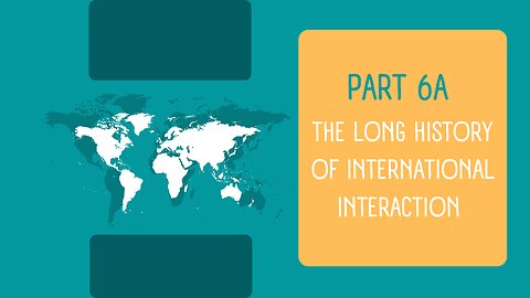 Part 6A: The Long History of International Interaction