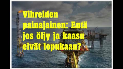 Vihreiden painajainen - entä jos öljy ja kaasu eivät lopukaan