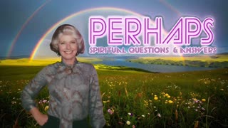 PERHAPS - SPIRITUAL QUESTIONS AND ANSWERS - PHILLIP'S QUESTION