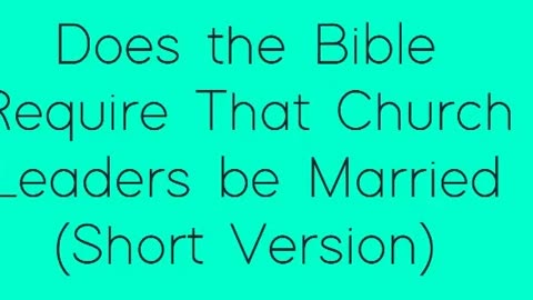 Does the Bible Require That Church Leaders be Married (Short Version)