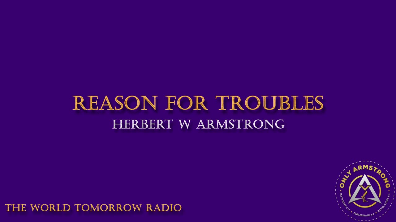 The World Tomorrow Radio- Reason for Troubles