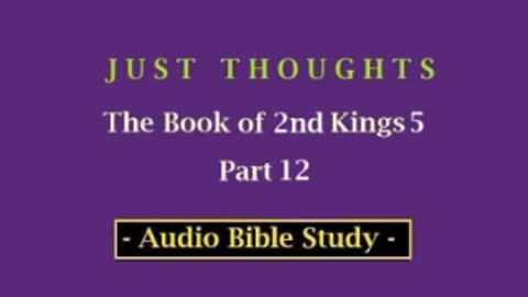 Just Thoughts - The Book of 2nd Kings 5 Part 12 (2013) Retro