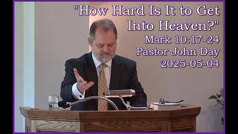 How Hard Is It to Get Into Heaven? Part One, (Mark 10:17-24) 2025-05-04, Longbranch Comunity Church
