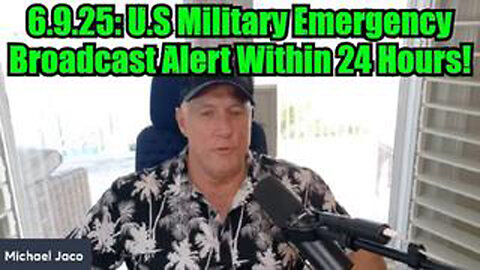 MICHAEL JACO: 6.9.25: U.S MILITARY EMERGENCY BROADCAST ALERT WITHIN 24 HOURS!