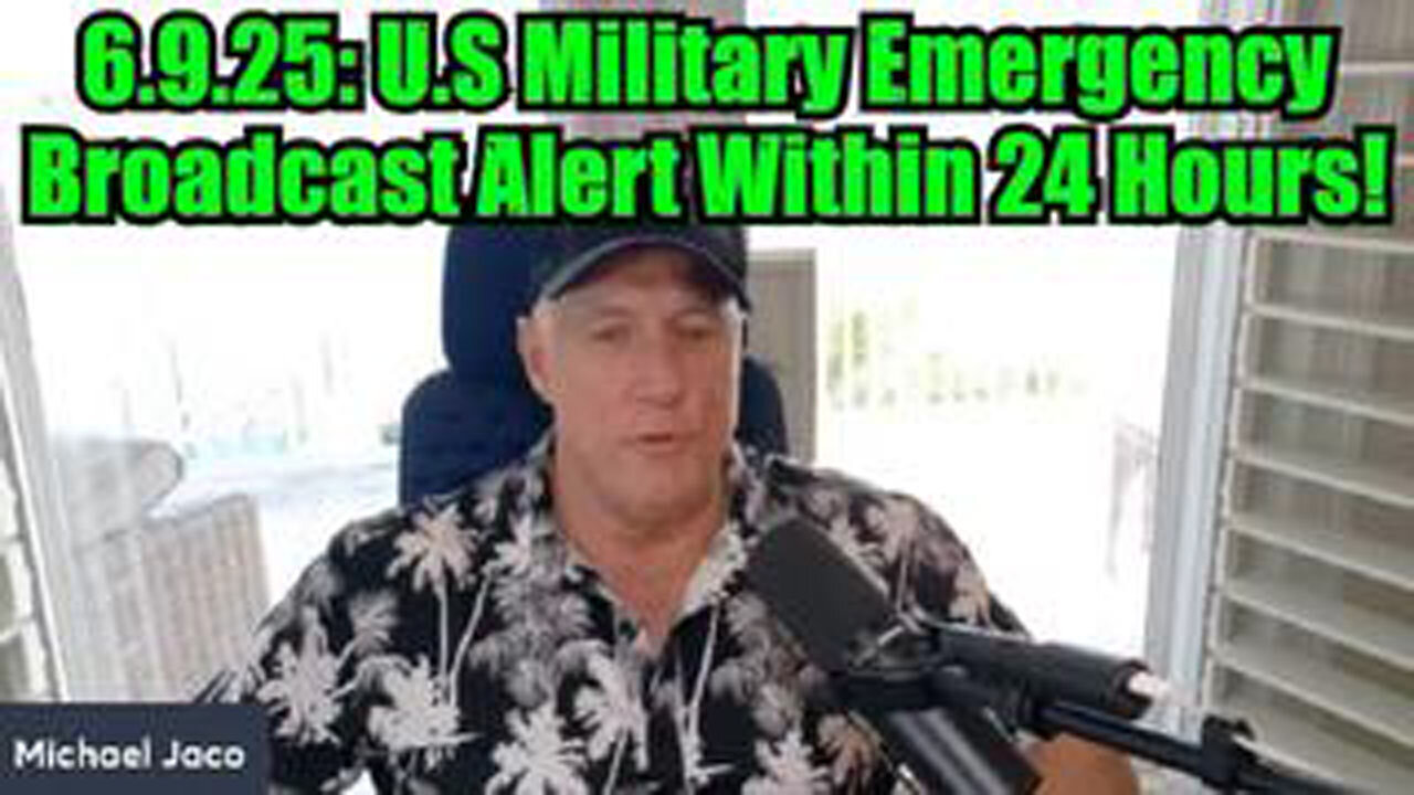 MICHAEL JACO: 6.9.25: U.S MILITARY EMERGENCY BROADCAST ALERT WITHIN 24 HOURS!