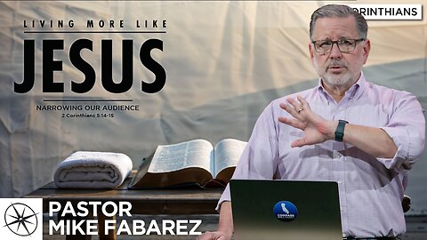 Living More Like Jesus: Narrowing Our Audience (2 Corinthians 5:14-15) | Pastor Mike Fabarez