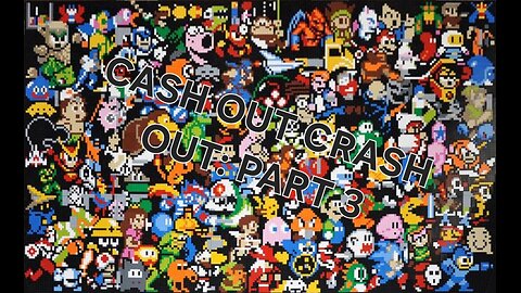 CASH OUT CRASH OUT: PART 3
