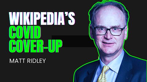How Wikipedia Censored COVID Lab Leak Debate|Matt Ridley