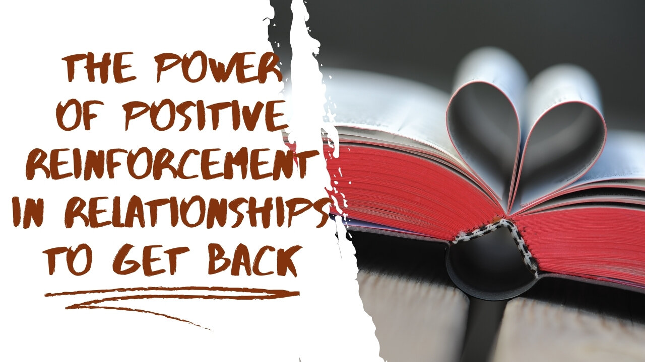 The Power of Positive Reinforcement in Relationships to Get Back