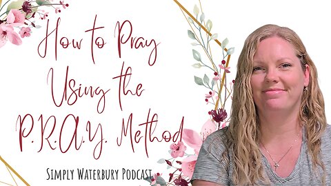 How to Pray Using the P.R.A.Y. Method | Simply Waterbury Podcast